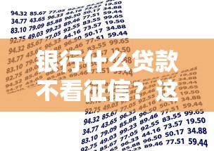 银行什么贷款不看征信？这3类产品审批快门槛低