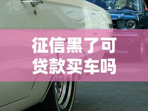 征信黑了可贷款买车吗？这3种方法真的管用！