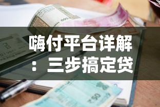 嗨付平台详解：三步搞定贷款申请，额度利率全解析