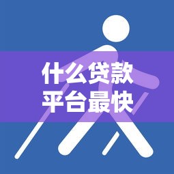 什么贷款平台最快通过？这几种方法让你少走弯路