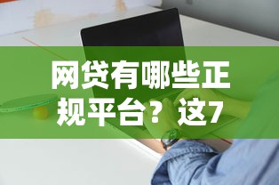 网贷有哪些正规平台？这7家持牌机构靠谱又省心