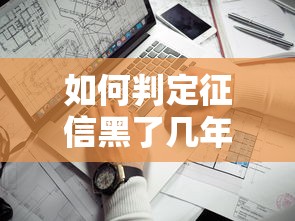 如何判定征信黑了几年？3个关键信号教你自查恢复期
