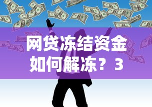 网贷冻结资金如何解冻？3步操作快速解决资金难题