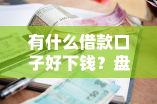 有什么借款口子好下钱？盘点5个低门槛、审批快的正规平台