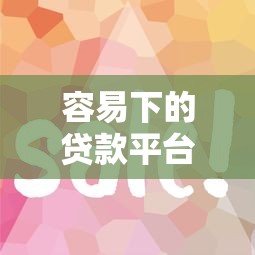 容易下的贷款平台有哪些？这5个审核快门槛低的口碑之选