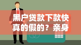 黑户贷款下款快真的假的？亲身经历告诉你这些门道