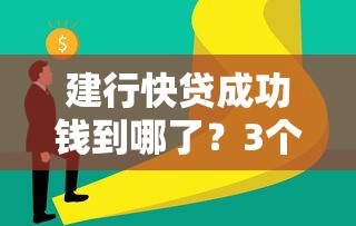 建行快贷成功钱到哪了？3个渠道到账方式全解析