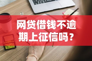网贷借钱不逾期上征信吗？原来这些情况必须知道