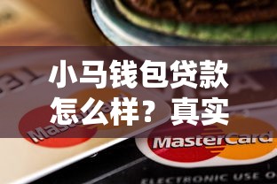 小马钱包贷款怎么样？真实体验+避坑指南一篇讲透