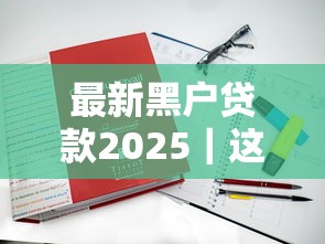 最新黑户贷款2025｜这5个方法竟然真的能下款？