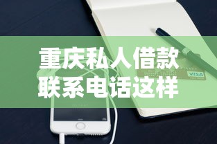 重庆私人借款联系电话这样找更靠谱？这些细节要注意
