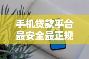 手机贷款平台最安全最正规的靠谱吗？实测这5家平台闭眼选！