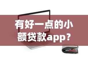 有好一点的小额贷款app？实测这5款靠谱平台，轻松解决短期周转难题
