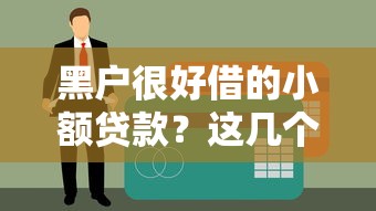 黑户很好借的小额贷款？这几个门槛低的平台可以试试