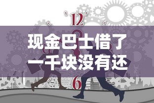 现金巴士借了一千块没有还会怎么样？亲身经历告诉你真相