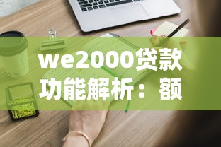 we2000贷款功能解析：额度、利率、申请条件全知道
