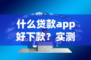 什么贷款app好下款？实测5个通过率高的正规平台