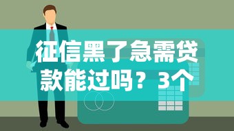 征信黑了急需贷款能过吗？3个方法+真实案例解析
