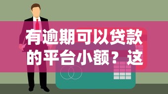 有逾期可以贷款的平台小额？这5个渠道审核宽松易通过