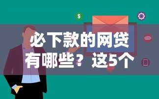 必下款的网贷有哪些？这5个平台审核快、门槛低！