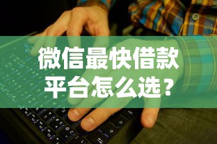 微信最快借款平台怎么选？这些渠道审核快、额度高！