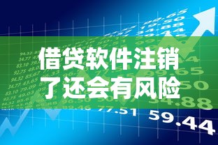 借贷软件注销了还会有风险吗？可能没注意的隐患
