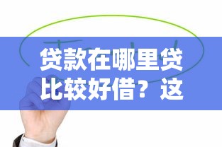 贷款在哪里贷比较好借？这5个靠谱渠道值得试试