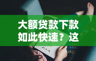 大额贷款下款如此快速？这些方法你可能没想到！