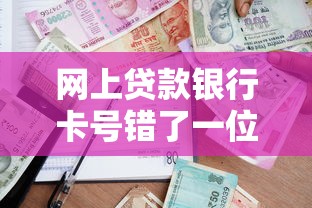 网上贷款银行卡号错了一位？别慌！3步教你快速解决到账难题