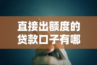 直接出额度的贷款口子有哪些？这5个平台审核快、门槛低