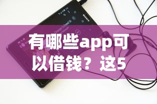 有哪些app可以借钱？这5款正规平台实测对比