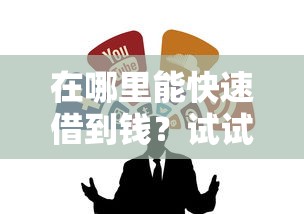 在哪里能快速借到钱？试试这几个靠谱渠道