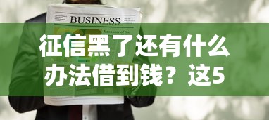 征信黑了还有什么办法借到钱？这5招或许能帮到你！