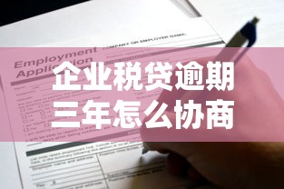 企业税贷逾期三年怎么协商还本金？这些方法要记牢