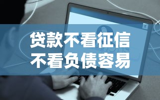 贷款不看征信不看负债容易通过的？这几种方式或许能帮你解决难题