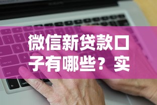 微信新贷款口子有哪些？实测推荐这几个靠谱平台
