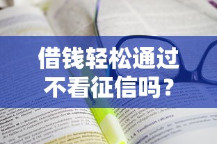 借钱轻松通过不看征信吗？5个真实渠道实测解析