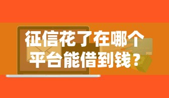 征信花了在哪个平台能借到钱？这5个渠道能帮到你