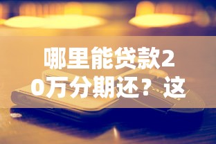 哪里能贷款20万分期还？这5个靠谱渠道真实测评