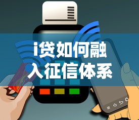 i贷如何融入征信体系？深度揭秘信用贷款新变化