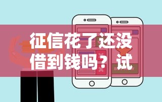征信花了还没借到钱吗？试试这3招快速解决难题