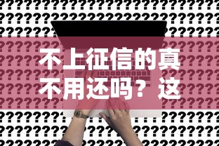 不上征信的真不用还吗？这5个后果你可能没想到