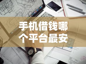 手机借钱哪个平台最安全可靠？实测对比｜这5个平台靠谱又省心