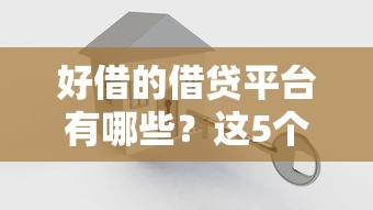 好借的借贷平台有哪些？这5个靠谱选择让你轻松解决资金需求