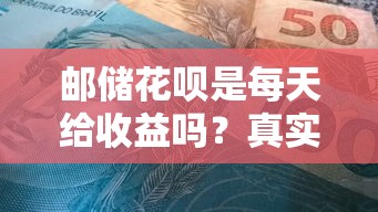 邮储花呗是每天给收益吗？真实利息计算方式全解析
