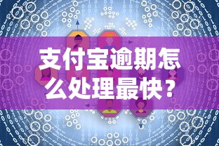 支付宝逾期怎么处理最快？3个有效方法快速解决难题