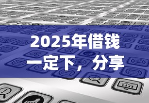 2025年借钱一定下，分享5个新手机号容易下款的app