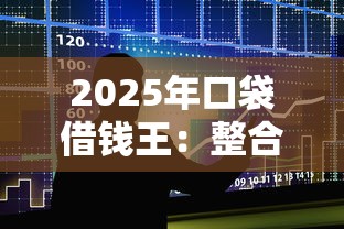 2025年口袋借钱王：整合五个平台不需要征信可以借款