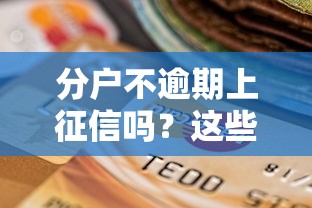 分户不逾期上征信吗？这些细节可能影响你的信用评分