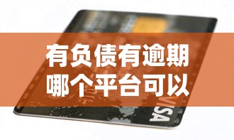 有负债有逾期哪个平台可以贷款？试试这几个真实渠道